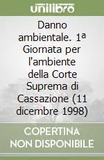 Danno ambientale. 1ª Giornata per l‘ambiente della Corte Suprema di Cassazione (11 dicembre 1998) Di Tendenza