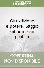 Giurisdizione e potere. Saggio sul processo politico Ultima Occasione