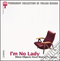 Subito Disponibile I‘m no lady. When objects have women‘s names. Catalogo della mostra (Milan, 23 January-21 April 2002)