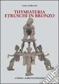I Thymiateria etruschi in bronzo di età tardo classica, alto medio ellenistica Prezzo Conveniente