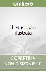 Il latte. Ediz. illustrata Reso Gratuito
