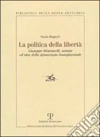 La politica della libertà. Giuseppe Montanelli, uomini ed idee della democrazia risorgimentale Più Venduto