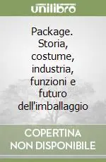 Compra Oggi Stesso Package. Storia, costume, industria, funzioni e futuro dell‘imballaggio