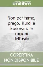 Compra Adesso Non per fame, prego. Kurdi e kosovari le ragioni dell‘asilo