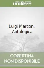 Luigi Marcon. Antologica Nuovo Arrivo