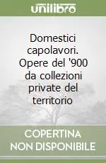 Offerta Domestici capolavori. Opere del ‘900 da collezioni private del territorio