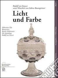 Spedito Oggi Licht und Farbe. Dekoriertes Glas Renaissance, Barock, Biedermeier die Sammlung Rudolf von Strasser. Ediz. illustrata
