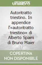 Autoritratto triestino. In appendice l‘«autoritratto triestino» di Alberto Spaini di Bruno Maier Offerta Speciale