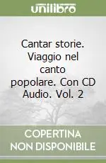 Cantar storie. Viaggio nel canto popolare. Con CD Audio. Vol. 2 Prezzo Basso