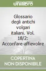 Ultima Occasione Glossario degli antichi volgari italiani. Vol. 18/2 Acconfare-affievolire