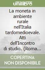 Bestseller La moneta in ambiente rurale nell‘Italia tardomedioevale. Atti dell‘Incontro di studio. (Roma 2000)