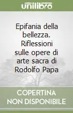 Spedito Oggi Epifania della bellezza. Riflessioni sulle opere di arte sacra di Rodolfo Papa