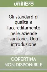 Gli standard di qualità e l‘accreditamento nelle aziende sanitarie. Una introduzione Ultime Pezzi