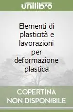 Offerta Elementi di plasticità e lavorazioni per deformazione plastica