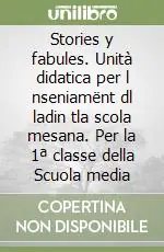 Occasione Imperdibile Stories y fabules. Unità didatica per l nseniamënt dl ladin tla scola mesana. Per la 1ª classe della Scuola media