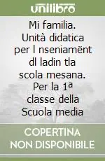 Solo Oggi Mi familia. Unità didatica per l nseniamënt dl ladin tla scola mesana. Per la 1ª classe della Scuola media