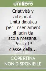 Esclusivo Criatività y artejanat. Unità didatica per l nseniamënt dl ladin tla scola mesana. Per la 1ª classe della Scuola media