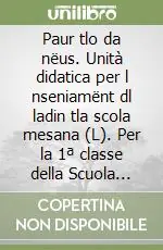 Paur tlo da nëus. Unità didatica per l nseniamënt dl ladin tla scola mesana (L). Per la 1ª classe della Scuola media Ultimissimo Modello