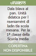 Dala blava al pan. Unità didatica per l nseniamënt dl ladin tla scola mesana. Per la 1ª classe della Scuola media Promozione Esclusiva