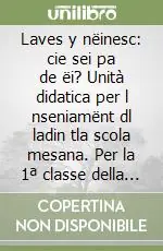 Offerta Laves y nëinesc cie sei pa de ëi? Unità didatica per l nseniamënt dl ladin tla scola mesana. Per la 1ª classe della Scuola media