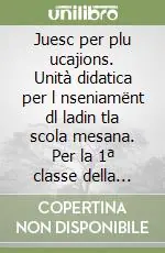 Juesc per plu ucajions. Unità didatica per l nseniamënt dl ladin tla scola mesana. Per la 1ª classe della Scuola media Bestseller