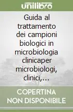 Guida al trattamento dei campioni biologici in microbiologia clinicaper microbiologi, clinici, prelevatori, amministratori e pazienti Occasione
