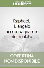 Raphael. L‘angelo accompagnatore del malato Non Perdere