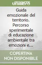 Prezzo Conveniente Guida emozionale del territorio. Percorso sperimentale di educazione ambientale tra emozioni e territorio