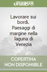 Solo Oggi Lavorare sui bordi. Paesaggi di margine nella laguna di Venezia