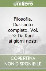 Prezzo Ridotto Filosofia. Riassunto completo. Vol. 3 Da Kant ai giorni nostri