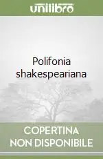 Polifonia shakespeariana Ultime Pezzi