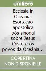 Novità Ecclesia in Oceania. Esortaçao apostólica pós-sinodal sobre Jesus Cristo e os povos da Oceânia seguindo o seu caminho, proclamando a sua verdade e vivendo a sua vida