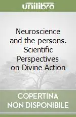 Neuroscience and the persons. Scientific Perspectives on Divine Action Subito Disponibile