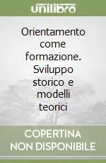 Subito Disponibile Orientamento come formazione. Sviluppo storico e modelli teorici