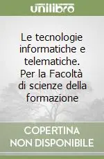Affare Le tecnologie informatiche e telematiche. Per la Facoltà di scienze della formazione