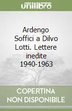 Professionale Ardengo Soffici a Dilvo Lotti. Lettere inedite 1940-1963