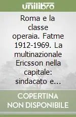 Offerta Lampo Roma e la classe operaia. Fatme 1912-1969. La multinazionale Ericsson nella capitale sindacato e strategie aziendali