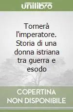 Tornerà l‘imperatore. Storia di una donna istriana tra guerra e esodo Prezzo Conveniente