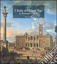 L‘Italia del Grand Tour. Da Montaigne a Goethe Offerta Del Giorno