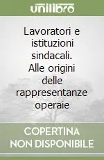 Lavoratori e istituzioni sindacali. Alle origini delle rappresentanze operaie Direttamente Dal Produttore