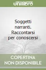 Soggetti narranti. Raccontarsi per conoscersi Offerta Del Giorno