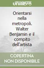 Orientarsi nella metropoli. Walter Benjamin e il compito dell‘artista Popolare