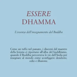 Essere dhamma. L‘essenza dell‘insegnamento del Buddha Consegna Rapida