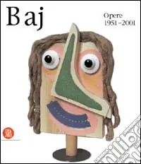 Enrico Baj. Opere 1951-2001. Ediz. illustrata Non Perdere
