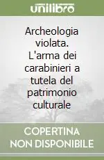 Prezzo Scontato Archeologia violata. L‘arma dei carabinieri a tutela del patrimonio culturale