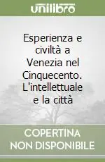 Scelto Dai Clienti Esperienza e civiltà a Venezia nel Cinquecento. L‘intellettuale e la città