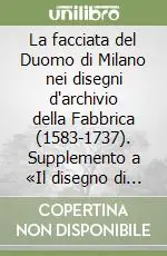 Offerta Limitata La facciata del Duomo di Milano nei disegni d‘archivio della Fabbrica (1583-1737). Supplemento a «Il disegno di architettura»