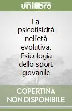 Spedito Oggi La psicofisicità nell‘età evolutiva. Psicologia dello sport giovanile