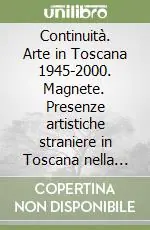 Esclusivo Continuità. Arte in Toscana 1945-2000. Magnete. Presenze artistiche straniere in Toscana nella seconda metà del XX secolo