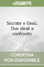 Socrate e Gesù. Due ideali a confronto Acquista Ora